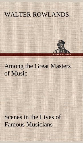 Cover for Walter Rowlands · Among the Great Masters of Music Scenes in the Lives of Famous Musicians (Hardcover Book) (2012)