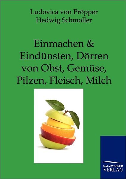 Cover for Ludovica Von Pröpper · Einmachen Und Eindünsten, Dörren Von Obst, Gemüse, Pilzen, Fleisch, Milch (Paperback Book) [German edition] (2011)
