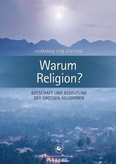 Cover for Hermann von Bertrab · Warum Religion?: Botschaft und Bedeutung der groen Religionen - Beitrage zur Religion in Geschichte und Gegenwart (Paperback Book) (2016)
