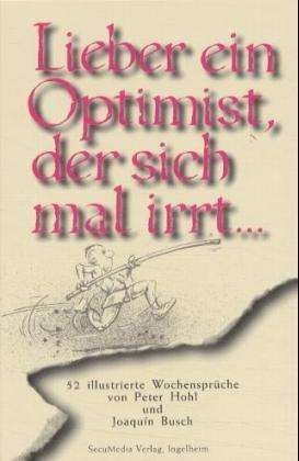 Cover for Peter Hohl · Lieber Ein Optimist, Der Sich Mal Irrt...: 52 Illustrierte Wochenspruche (Spruch (Book)