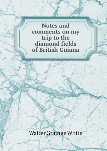 Cover for Walter Grainge White · Notes and Comments on My Trip to the Diamond Fields of British Guiana (Paperback Book) (2013)