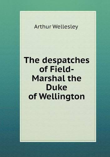 Cover for Arthur Wellesley · The Despatches of Field-marshal the Duke of Wellington (Paperback Book) (2013)