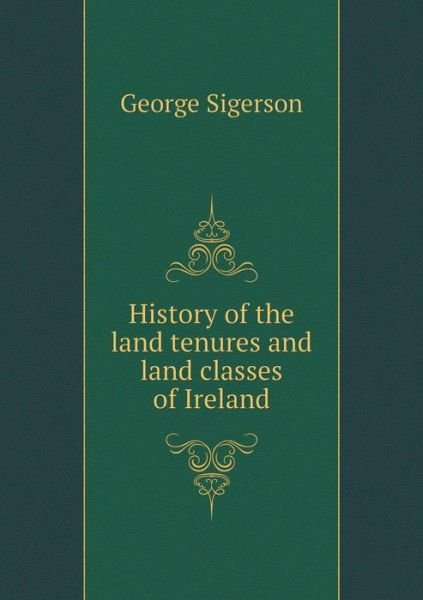 Cover for George Sigerson · History of the Land Tenures and Land Classes of Ireland (Paperback Book) (2014)