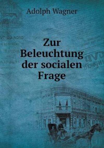 Cover for Adolph Wagner · Zur Beleuchtung Der Socialen Frage (Paperback Book) (2015)