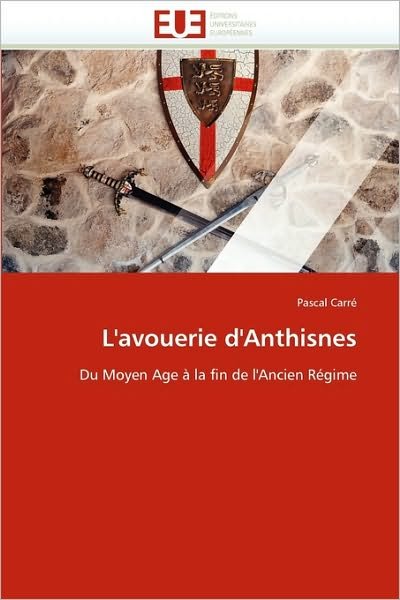 Cover for Pascal Carré · L'avouerie D'anthisnes: Du Moyen Age À La Fin De L'ancien Régime (Paperback Book) [French edition] (2018)