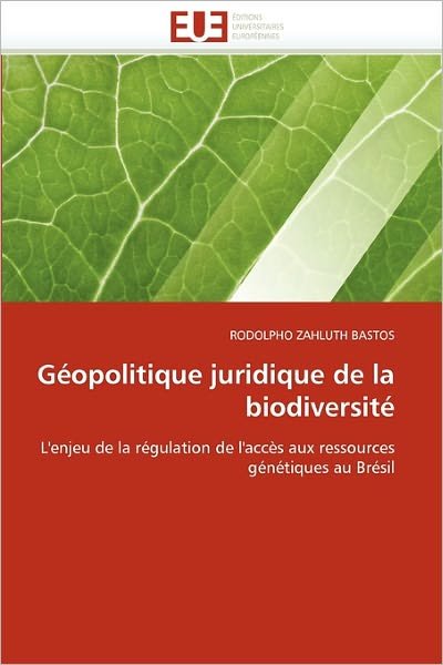 Cover for Rodolpho Zahluth Bastos · Géopolitique Juridique De La Biodiversité: L'enjeu De La Régulation De L'accès Aux Ressources Génétiques Au Brésil (Paperback Book) [French edition] (2018)