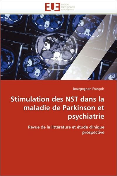 Cover for Bourgognon François · Stimulation Des Nst Dans La Maladie De Parkinson et Psychiatrie: Revue De La Littérature et Étude Clinique Prospective (Paperback Book) [French edition] (2018)