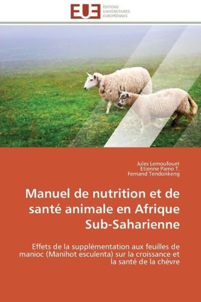 Cover for Fernand Tendonkeng · Manuel De Nutrition et De Santé Animale en Afrique Sub-saharienne: Effets De La Supplémentation Aux  Feuilles  De Manioc (Manihot Esculenta) Sur La Croissance et La Santé De La Chèvre (Paperback Book) [French edition] (2018)