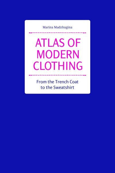 Cover for Marina Madzhugina · Atlas of Modern Clothing: From the Trench Coat to the Sweatshirt (Hardcover Book) (2022)
