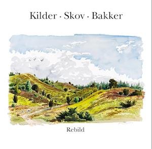 Henrik Bugge Mortensen, Karsten Vestergaard, Søren Risborg, Karen Elizabeth Clausager, Niels Larsen · Kilder, Skov, Bakker - Rebild (Hardcover Book) [第1 版本] (2019)