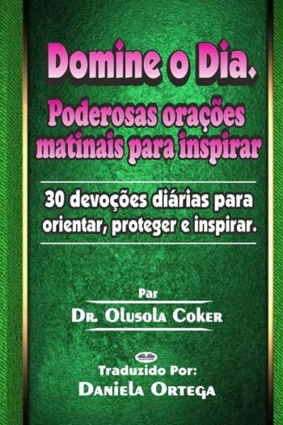 Cover for Dr Olusola Coker · Domine o Dia: Poderosas oracoes matinais para inspirar: 30 devocoes diarias para orientar, proteger e inspirar (Paperback Book) (2020)