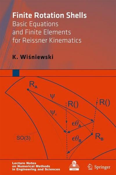 Cover for K. Wisniewski · Finite Rotation Shells: Basic Equations and Finite Elements for Reissner Kinematics - Lecture Notes on Numerical Methods in Engineering and Sciences (Hardcover Book) (2010)