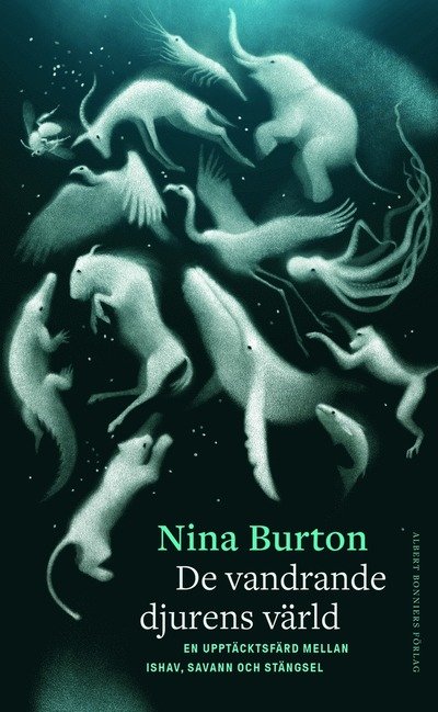 Cover for Nina Burton · De vandrande djurens värld : en upptäcktsfärd mellan ishav, savann och stängsel (Hardcover Book)