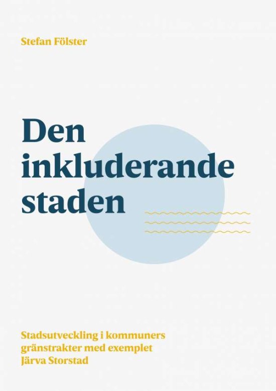 Cover for Stefan Fölster · Den inkluderande staden : Stadsutveckling i kommuners gränstrakter med exem (Paperback Book) (2017)