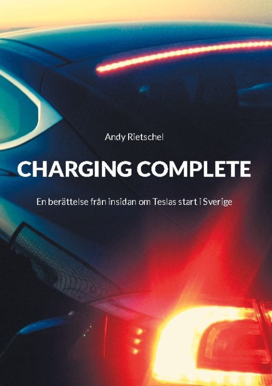 Cover for Andy Rietschel · Charging complete : en berättelse från insidan om Teslas start i Sverige (Hardcover Book) (2023)