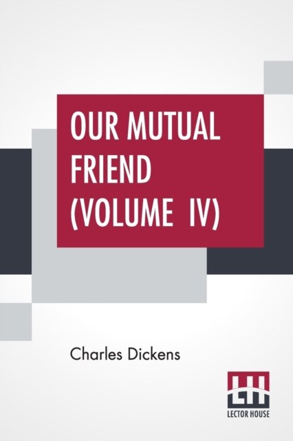 Cover for Charles Dickens · Our Mutual Friend (Volume IV) (Paperback Book) (2019)