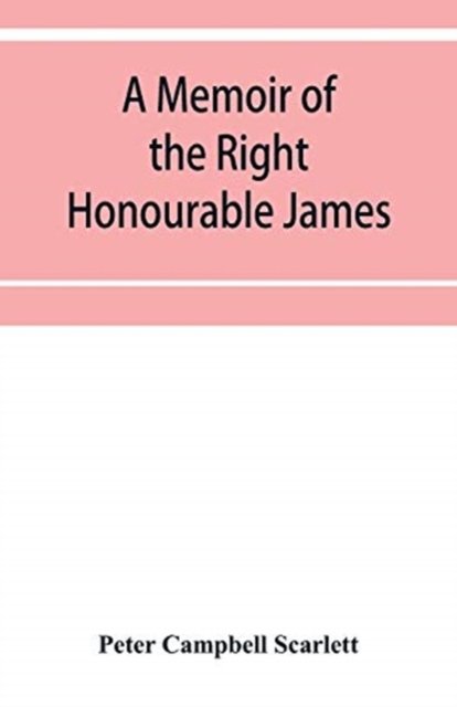 Cover for Peter Campbell Scarlett · A memoir of the Right Honourable James, first lord Abinger, Chief baron of Her Majesty's Court of exchequer; Including A Fragment of his Autobiography and Selections from his correspondence and Speeches. (Paperback Book) (2019)
