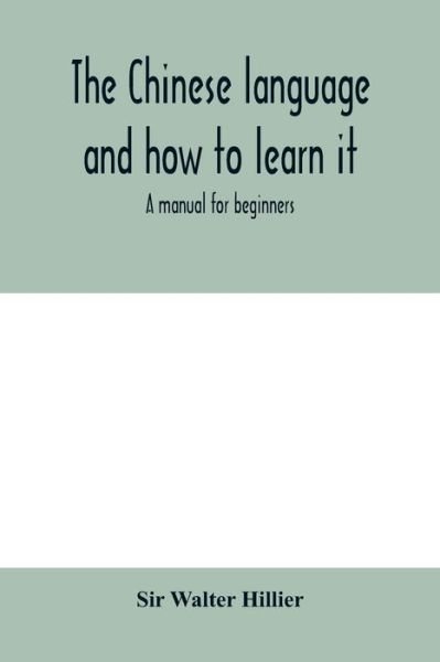 Cover for Walter Hillier Sir Walter Hillier · The Chinese language and how to learn it: a manual for beginners (Paperback Book) (2020)