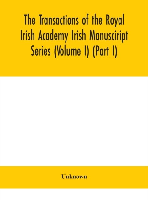 Cover for The Transactions of the Royal Irish Academy Irish Manusciript Series (Volume I) (Part I) (Hardcover Book) (2020)