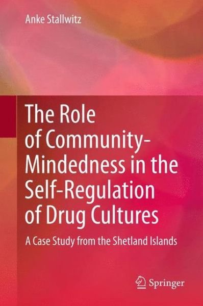 Cover for Anke Stallwitz · The Role of Community-Mindedness in the Self-Regulation of Drug Cultures: A Case Study from the Shetland Islands (Hardcover Book) (2012)