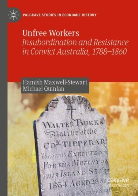 Cover for Hamish Maxwell-Stewart · Unfree Workers: Insubordination and Resistance in Convict Australia, 1788-1860 - Palgrave Studies in Economic History (Paperback Book) [2022 edition] (2023)