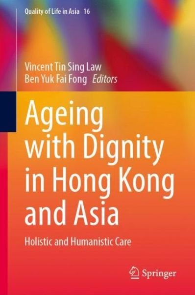 Cover for Ageing with Dignity in Hong Kong and Asia: Holistic and Humanistic Care - Quality of Life in Asia (Hardcover Book) [2022 edition] (2022)