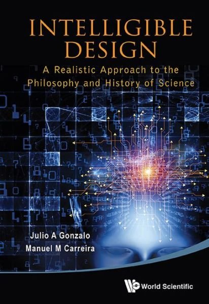 Cover for Gonzalo, Julio A (Univ San Pablo-ceu De Madrid, Spain &amp; Univ Autonoma De Madrid, Spain) · Intelligible Design: A Realistic Approach To The Philosophy And History Of Science (Hardcover Book) (2013)