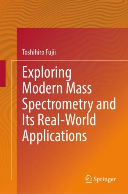 Cover for Toshihiro Fujii · Exploring Modern Mass Spectrometry and Its Real-World Applications (Hardcover Book) (2025)