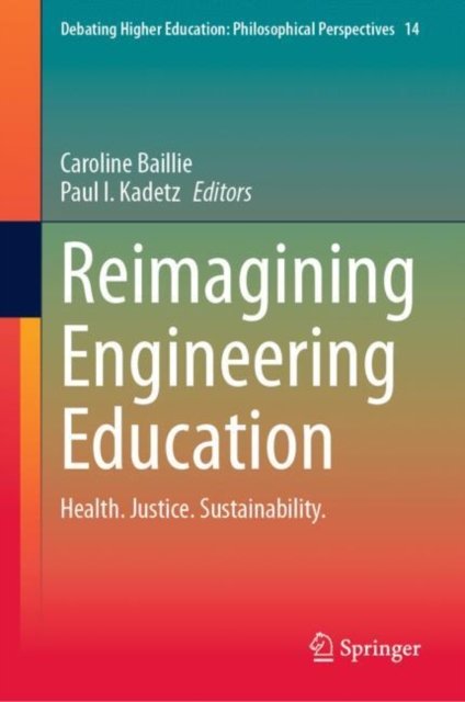 Cover for Reimagining Engineering Education: Health. Justice. Sustainability. - Debating Higher Education: Philosophical Perspectives (Hardcover Book) [2024 edition] (2024)
