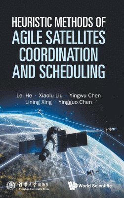 Cover for He, Lei (National University Of Defense Technology, China) · Heuristic Methods Of Agile Satellites Coordination And Scheduling (Hardcover Book) (2026)