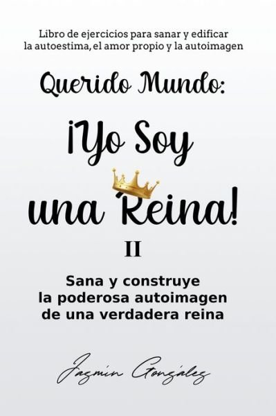 Cover for Jazmin Gonzalez · Querido Mundo: !Yo Soy una Reina! 2 - Sana y construye la poderosa autoimagen de una verdadera reina. - Autoestima, Amor Propio Y Autoimagen (Paperback Book) (2020)