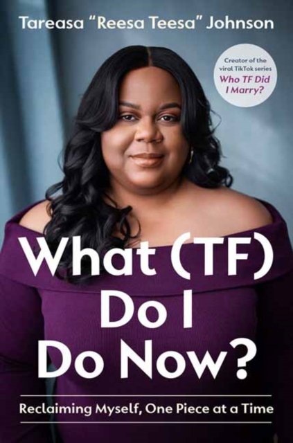 Cover for Tareasa 'ReesaTeesa' Johnson · What (TF) Do I Do Now?: Reclaiming Myself, One Piece at a Time (Hardcover Book) (2026)