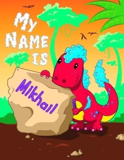 Cover for Big Red Button · My Name is Mikhail: Personalized Primary Name and Letter Tracing Book for Kids Learning How to Write Their First Name and the Alphabet with Cute Dinosaur Theme, Handwriting Practice Paper Designed for Children in Pre-k and Kindergarten (Paperback Book) (2021)