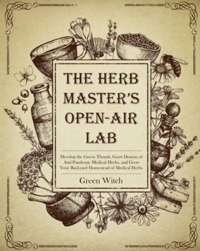 Cover for Green Witch · The Herb Master's Open-Air Lab: Develop the Green Thumb, Grow Dozens of Anti-Pandemic Medical Herbs and Grow Your Backyard Homestead of Medical Herbs - Alchemy of Herbs (Paperback Book) (2021)