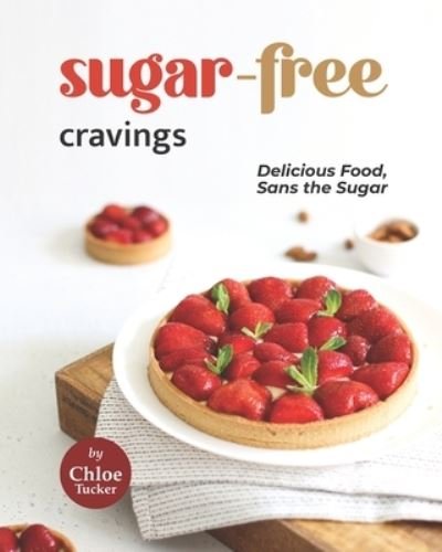 Cover for Chloe Tucker · Sugar-Free Cravings: Delicious Food, Sans the Sugar (Paperback Book) (2021)