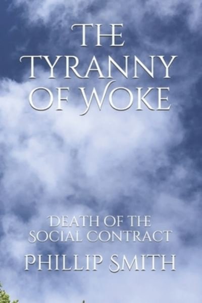 Cover for Phillip W Smith · The Tyranny of Woke: Death of the Social Contract - Hypocrisy and Society (Paperback Book) (2021)