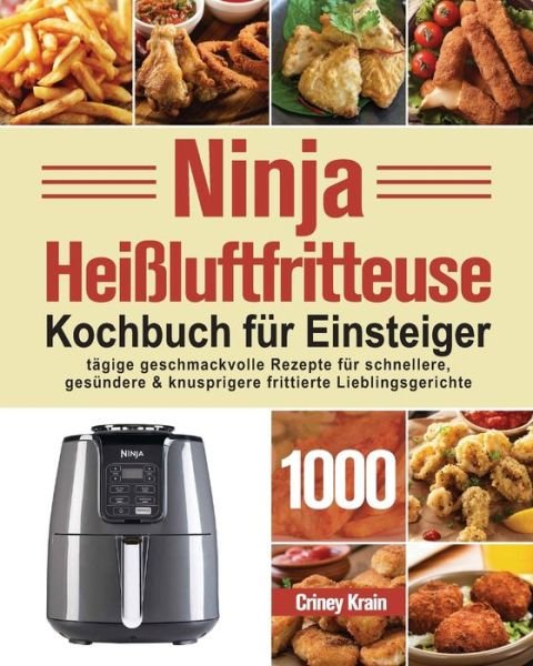 Cover for Criney Krain · Ninja Heissluftfritteuse Kochbuch fur Einsteiger: 1000-Tage-Rezepte fur schnellere, gesundere und knusprigere Frittierfavoriten (Paperback Book) (2021)