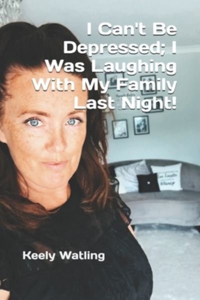 Cover for Keely Watling · I Can't Be Depressed; I Was Laughing With My Family Last Night! (Paperback Book) (2020)