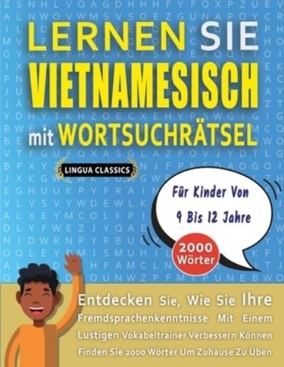 Cover for Lingua Classics · LERNEN SIE VIETNAMESISCH MIT WORTSUCHRAETSEL FUER KINDER VON 9 BIS 12 JAHRE - Entdecken Sie, Wie Sie Ihre Fremdsprachenkenntnisse Mit Einem Lustigen Vokabeltrainer Verbessern Koennen - Finden Sie 2000 Woerter Um Zuhause Zu UEben (Paperback Book) (2020)