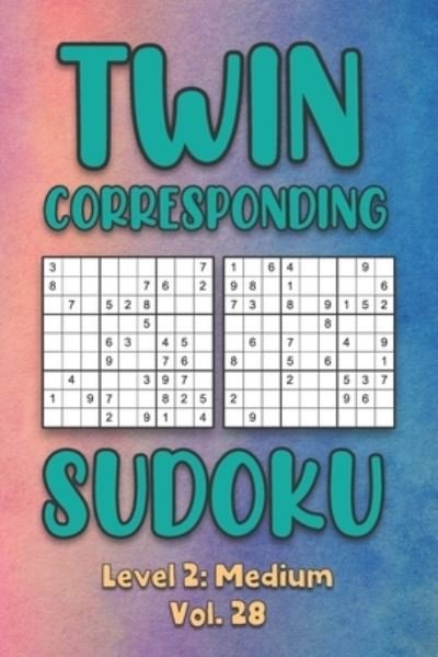 Cover for Sophia Numerik · Twin Corresponding Sudoku Level 2: Medium Vol. 28: Play Twin Sudoku With Solutions Grid Medium Level Volumes 1-40 Sudoku Variation Travel Friendly Paper Logic Games Solve Japanese Number Cross Sum Puzzle Improve Math Challenge All Ages Kids to Adult Gift (Paperback Book) (2020)