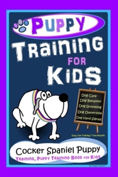 Cover for Poppy Trayner · Puppy Training for Kids, Dog Care, Dog Behavior, Dog Grooming, Dog Ownership, Dog Hand Signals, Easy, Fun Training * Fast Results, Cocker Spaniel Puppy Training, Puppy Training Book for Kids (Paperback Book) (2020)