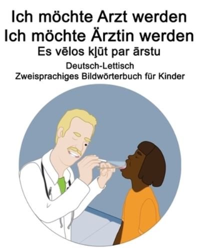 Cover for Richard Carlson · Deutsch-Lettisch Ich moechte Arzt werden / Ich moechte AErztin werden - Es v?los k??t par ?rstu Zweisprachiges Bildwoerterbuch fur Kinder (Paperback Book) (2020)