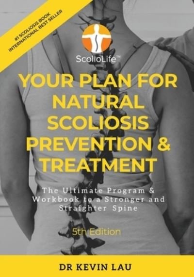 Cover for Kevin Lau · Your Plan for Natural Scoliosis Prevention &amp; Treatment (5th Edition): The Ultimate Program &amp; Workbook to a Stronger and Straighter Spine (Paperback Book) (2020)