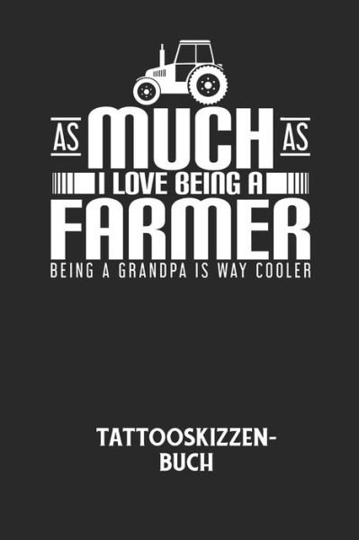 Cover for Tattoo Skizzenbuch · AS MUCH AS I LOVE BEING A FARMER BEING A GRANDPA IS WAY COOLER - Tattooskizzenbuch (Paperback Book) (2020)