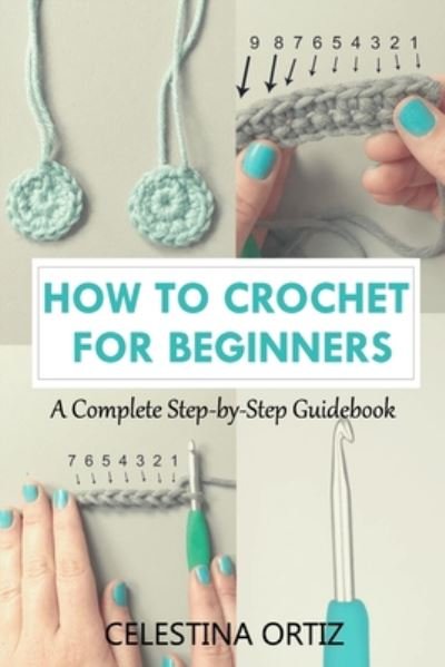 How to Crochet for Beginners - Celestina Ortiz - 图书 -  - 9798662770607 - 2020年7月1日