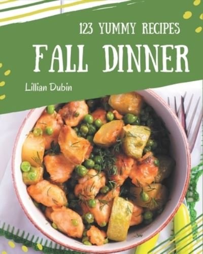 Cover for Lillian Dubin · 123 Yummy Fall Dinner Recipes (Paperback Book) (2020)