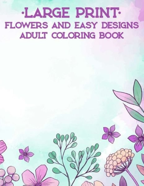 Cover for Serenity Rodriguez · Large Print Flowers And Easy Designs Adult Coloring Book (Paperback Book) (2020)