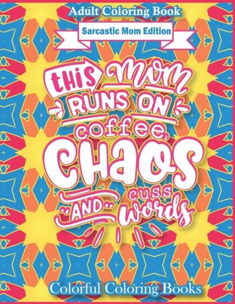 Cover for Colorful Coloring Books · Adult Coloring Book Sarcastic Mom Edition This Mom Runs On Coffee, Chaos, And Cuss Words (Paperback Book) (2021)