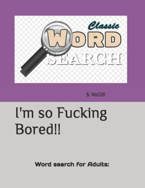 Cover for S McGill · I'm so Fucking Bored!!: Word search for Adults: (Paperback Book) (2021)
