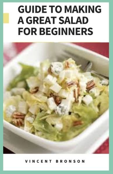 Cover for Vincent Bronson · Guide to Making a Great Salad For Beginners (Paperback Book) (2021)